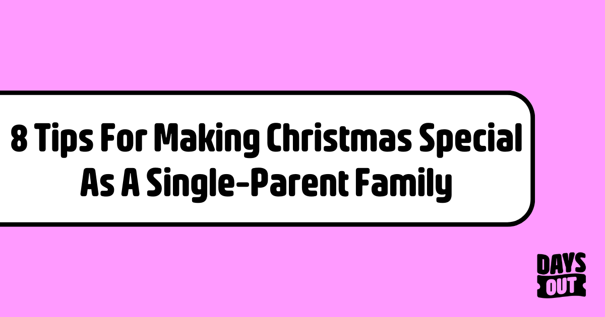 8 Tips For Making Xmas Special As A Single Parent Family Days Out