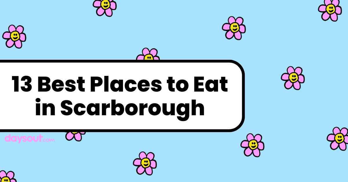 13 Best Places To Eat In Scarborough Days Out