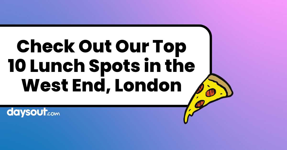 10 Spots for Lunch In The West End, London Days Out
